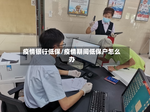疫情银行低保/疫情期间低保户怎么办-第2张图片