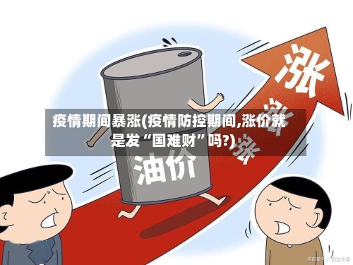 疫情期间暴涨(疫情防控期间,涨价就是发“国难财”吗?)-第2张图片