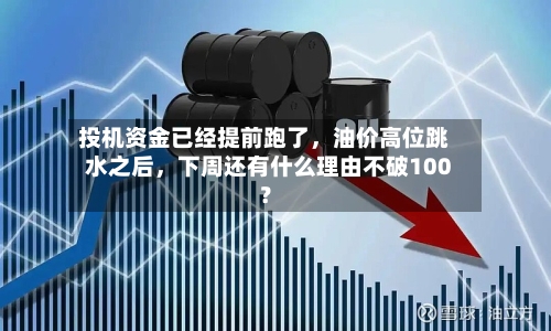 投机资金已经提前跑了，油价高位跳水之后，下周还有什么理由不破100？