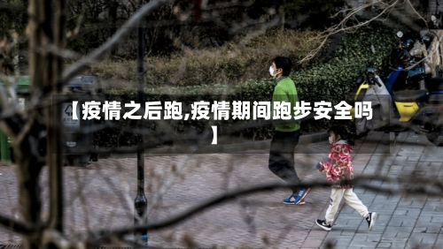 【疫情之后跑,疫情期间跑步安全吗】