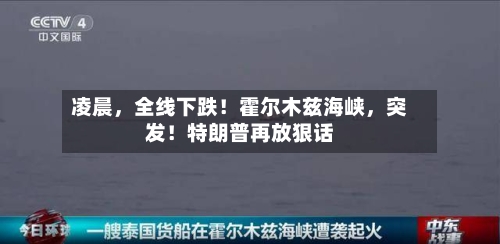 凌晨，全线下跌！霍尔木兹海峡，突发！特朗普再放狠话