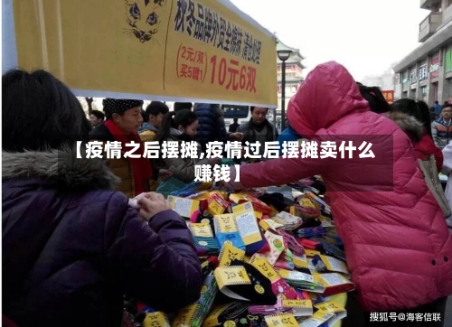 【疫情之后摆摊,疫情过后摆摊卖什么赚钱】