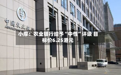 小摩：农业银行给予“中性”评级 目标价6.25港元