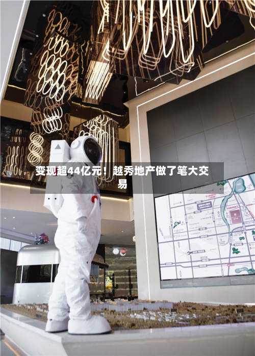 变现超44亿元！越秀地产做了笔大交易