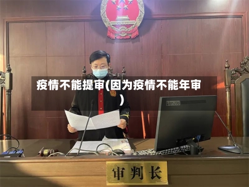疫情不能提审(因为疫情不能年审)