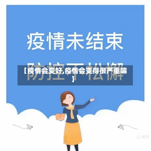 【疫情会变好,疫情会变得很严重嘛】