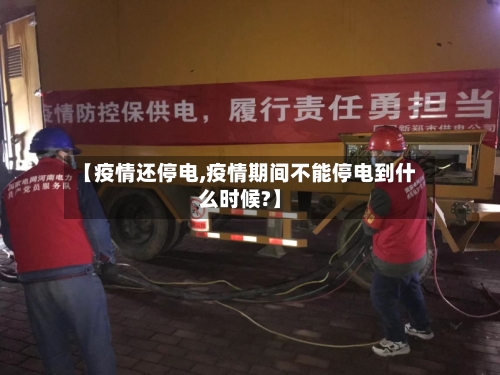 【疫情还停电,疫情期间不能停电到什么时候?】