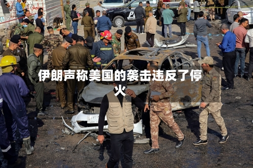 伊朗声称美国的袭击违反了停火