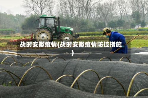 战时安徽疫情(战时安徽疫情防控措施)